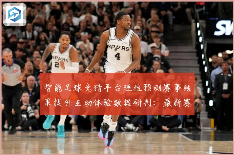 智能足球竞猜平台理性预测赛事结果提升互动体验数据研判：最新赛事动态与深度分析