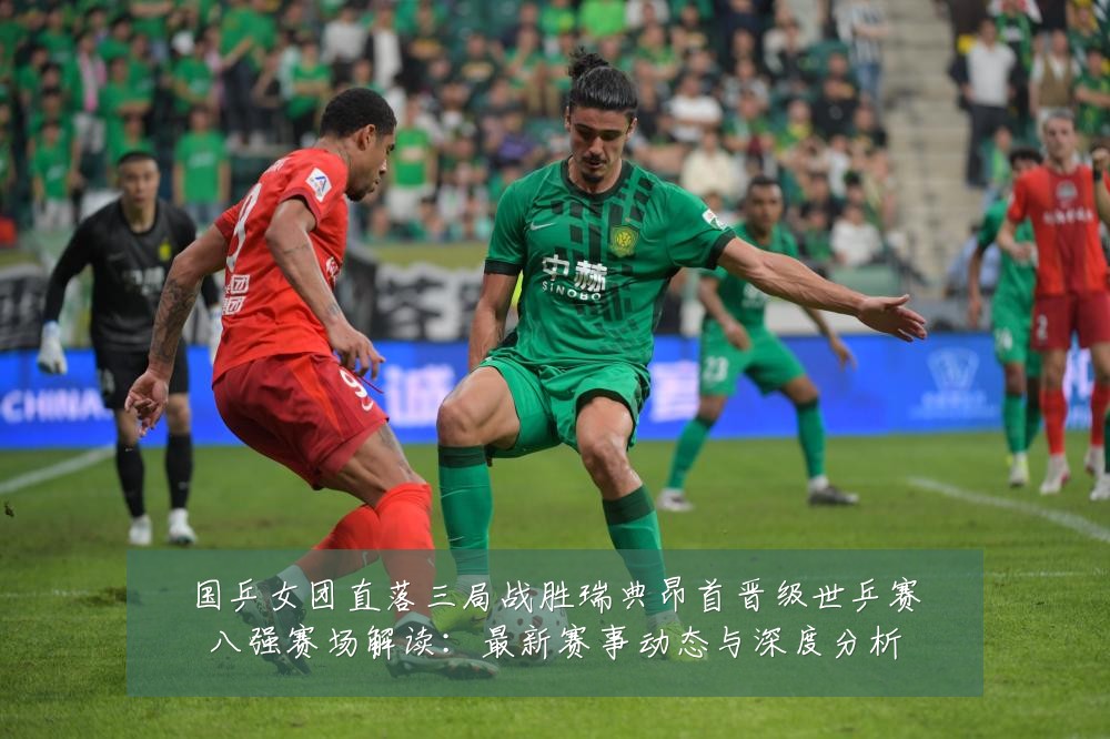 国乒女团直落三局战胜瑞典昂首晋级世乒赛八强赛场解读:最新赛事动态与深度分析